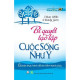 Bí quyết tạo lập cuộc sống như ý: sáu bước thực hành để tìm kiếm hạnh phúc