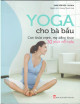 Yoga cho bà bầu : 30 phút mỗi ngày, con khỏe mạnh, mẹ dáng thon