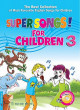 Super songs for children = Tuyển tập những bài hát tiếng Anh thiếu nhi được yêu thích nhất. Vol.3