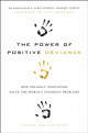 The Power of Positive Deviance: How Unlikely Innovators Solve the World's Toughest Problems