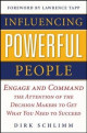 Influencing Powerful People: Engage and Command the Attention of the Decision-Makers to Get What You Need to Succeed